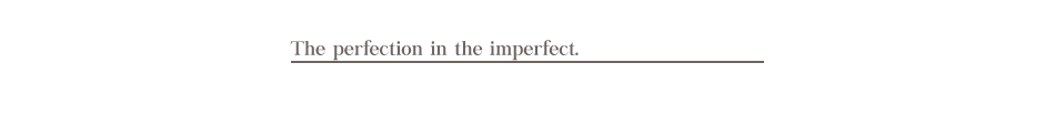 The perfection in the imperfect.