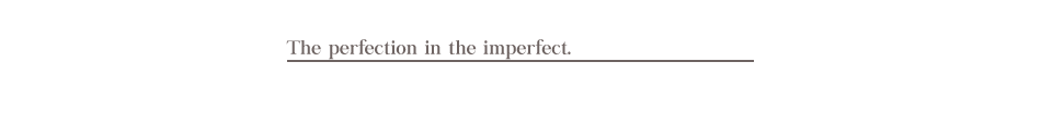The perfection in the imperfect.